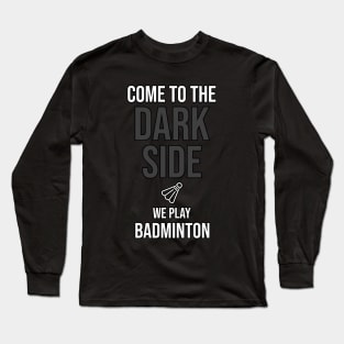 Come To The Dark Side We Play Badminton Long Sleeve T-Shirt